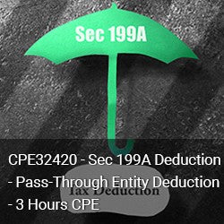 CPE32420 - Sec 199A Deduction - Pass‐Through Entity Deduction - 3 Hours CPE