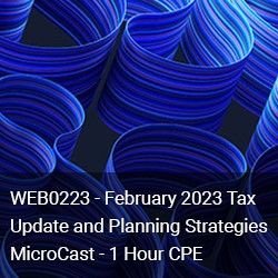 February 2023 Tax Update and Planning Strategies MicroCast - 1 Hour CPE